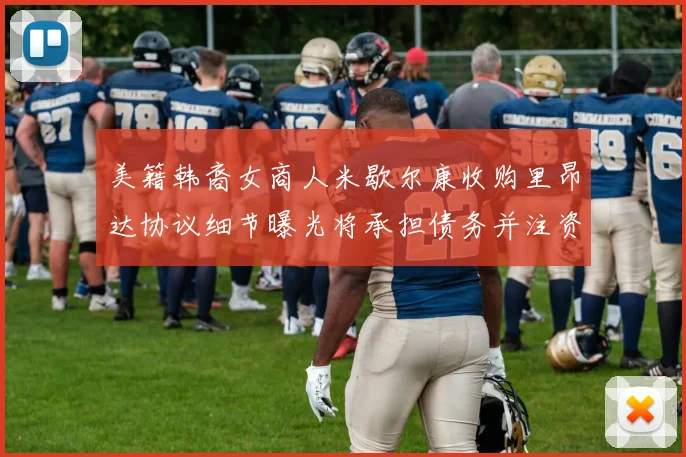 美籍韩裔女商人米歇尔康收购里昂达协议细节曝光将承担债务并注资