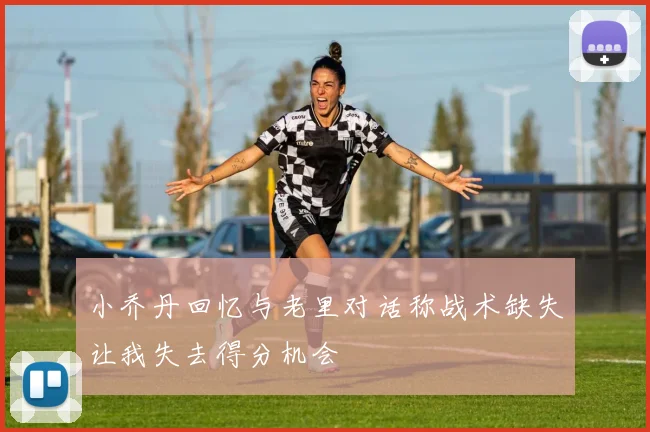 小乔丹回忆与老里对话称战术缺失让我失去得分机会